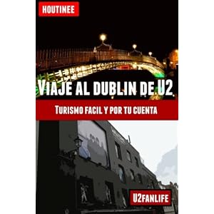 Viaje al Dublín de U2 - Turismo fácil y por tu cuenta: Guía práctica para organizar tu itinerario (Spanish Edition)