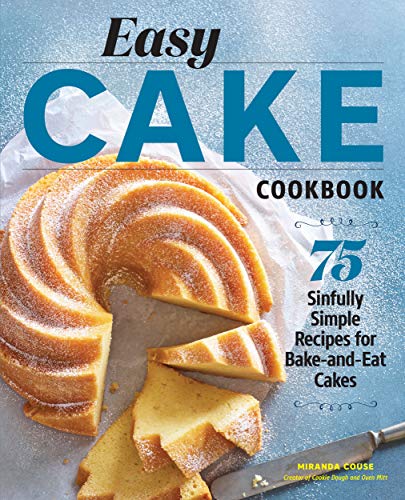 Easy Cake Cookbook: 75 Sinfully Simple Recipes for Bake-and-Eat Cakes by Miranda Couse