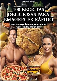 Livro 100 RECEITAS DELICIOSAS PARA EMAGRECER RÁPIDO: Emagreça comendo de tudo