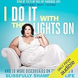 I Do It with the Lights On: And 10 More Discoveries on the Road to a Blissfully Shame-Free Life by 