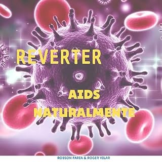 Livro Reverter AIDS/HIV (o inovador programa de um brasileiro que curou várias pessoas com diversas doenças "incuráveis" tendo apenas 15 anos de idade) 100% natural e 100% comprovado