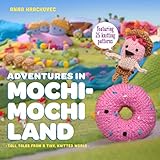 Adventures in Mochimochi Land: Tall Tales from a Tiny Knitted World by Anna Hrachovec