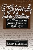 To Do Good to My Indian Brethren: The Writings of Joseph Johnson, 1751-1776 (Native Americans of the by 
