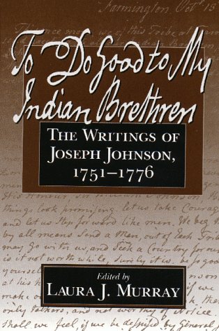To Do Good to My Indian Brethren: The Writings of Joseph Johnson, 1751-1776 (Native Americans of the by 