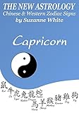 CAPRICORN THE NEW ASTROLOGY - CHINESE AND WESTERN ZODIAC SIGNS: THE NEW ASTROLOGY BY SUN SIGNS by SUZANNE WHITE