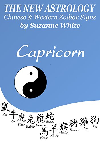 CAPRICORN THE NEW ASTROLOGY - CHINESE AND WESTERN ZODIAC SIGNS: THE NEW ASTROLOGY BY SUN SIGNS by SUZANNE WHITE