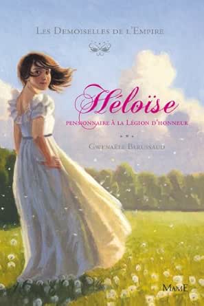 Amazon Com Heloise Pensionnaire A La Legion D Honneur Les Demoiselles De L Empire T 1 French Edition Ebook Barussaud Robert Gwenaele Thouret Florian Barussaud Gwenaele Kindle Store