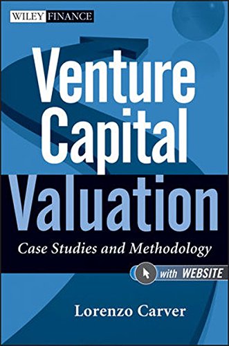 Venture Capital Valuation, + Website: Case Studies and Methodology, by Lorenzo Carver