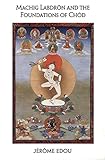 Machig Labdron and the Foundations of Chod by Jerome Edou