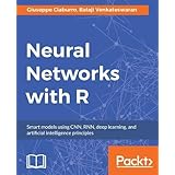 Neural Networks with R: Smart models using CNN, RNN, deep learning, and artificial intelligence principles