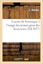 Leçons de botanique à l'usage des jeunes gens des deux sexes ou Instructions sur le règne: Végétal Présentées À l'Esprit Et Au Coeur (Sciences)