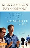 Vence tu temor, comparte tu fe: Evangelismo Práctica (Spanish Edition) by Kirk Cameron, Sr. Ray Comfort