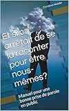 Et si on arrêtait de se la raconter pour être nous-mêmes?: Manuel pour une bonne prise de parole by Christine Abadie