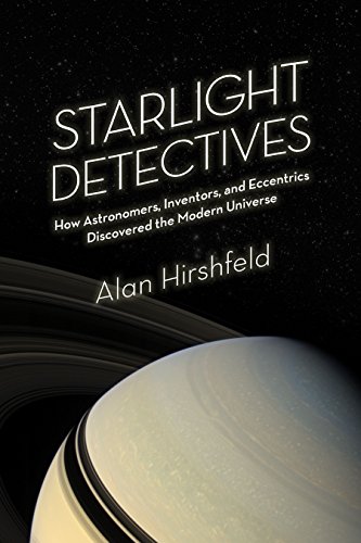 Starlight Detectives: How Astronomers, Inventors, and Eccentrics Discovered the Modern Universe cover