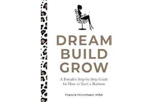 Dream, Build, Grow: A Female’s Step-by-Step Guide for How to Start a Business