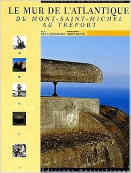 Amazon Fr Le Mur De L Atlantique Du Mont St Michel Au Treport Desquesnes Remy Ronne Herve Livres