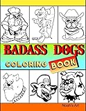 Badass Dogs: An Adult Coloring Book with Funny and Cool Bad Ass Dog Illustrations by Noah's Art
