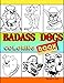 Badass Dogs: An Adult Coloring Book with Funny and Cool Bad Ass Dog Illustrations by Noah's Art