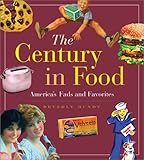 The Century in Food: America's Fads and Favorites by 