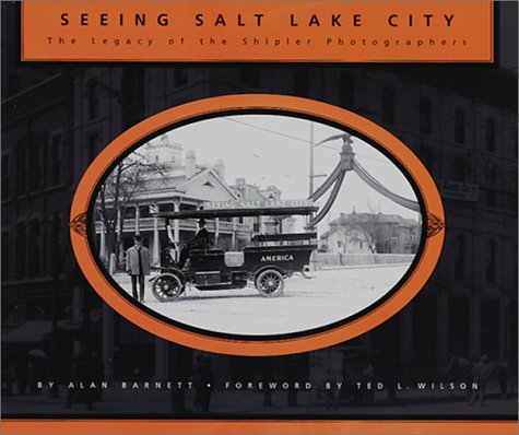 Seeing Salt Lake City: The Legacy of the Shipler Photographers Seeing Salt Lake City: The Legacy of the Shipler Photographers
