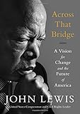 Across That Bridge: A Vision for Change and the Future of America by John Lewis