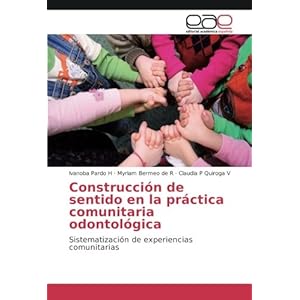 Construcción de sentido en la práctica comunitaria odontológica: Sistematización de experiencias comunitarias (Spanish Edition)