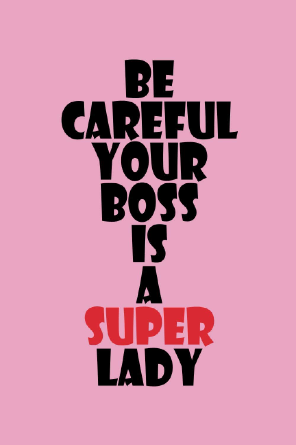 Be Careful Your Boss Is A Super Lady: Notebook ( Composition Book Journal ), Planner & Daily Task Manager, Daily to do list Journal, Gift for a Lady, Blank Lined Notebook, 120 pages Size 6"x 9"
