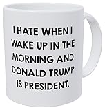 I Hate When I Wake Up In The Morning And Donald Trump Is President 11 Ounces Funny Coffee Mug by Yates And Yates