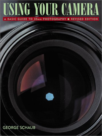 Using Your Camera, A Basic Guide to 35mm Photography Revised and Enlarged Edition by George Schaub