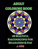 Adult Coloring Book: 40 Beautiful Kaleidoscopes For Relaxation and Fun by J King, Coloring Book World