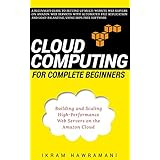Cloud Computing for Complete Beginners: Building and Scaling High-Performance Web Servers on the Amazon Cloud