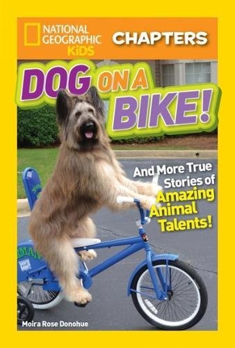 National Geographic Kids Chapters: Dog on a Bike: And More True Stories of Amazing Animal Talents! (NGK Chapters)