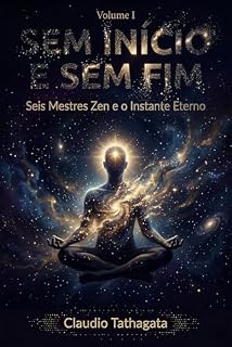Livro Sem Início e Sem Fim - Volume I : Seis Mestres Zen e o Instante Eterno