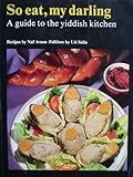 So eat, my darling A guide to the yiddish kitchen by 