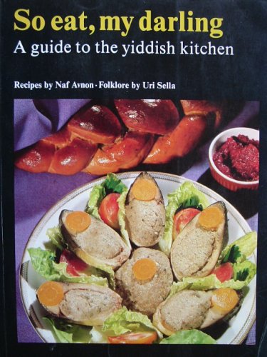 So eat, my darling A guide to the yiddish kitchen by Uri Sella Naf Avnon (Paperback)