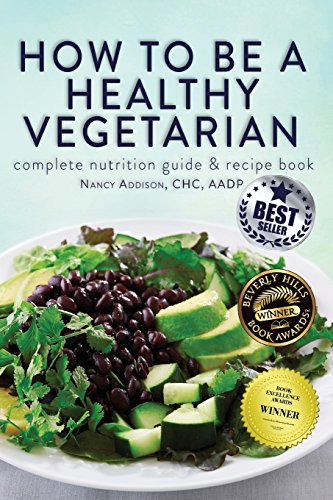 How to Be a Healthy Vegetarian: Complete Nutrition Guide & Recipe Book How to Be a Healthy Vegetarian: Complete Nutrition Guide & Recipe Book