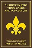 An Odyssey into Video Games and Pop Culture: The Collected Garwulf's Corner from The Escapist and Mo by Robert B. Marks
