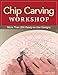 Chip Carving Workshop: More Than 200 Ready-to-Use Designs (Fox Chapel Publishing) Beginner-Friendly Guide to Correct Hand Positions, Precise Cuts, Geometric Patterns, and Free Form from Lora Irish by Lora S. Irish