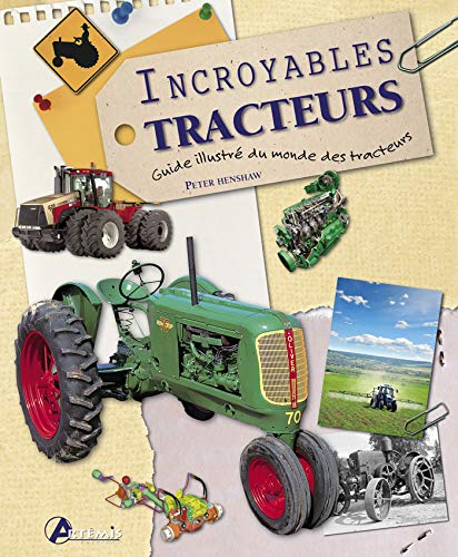Incroyables tracteurs : Guide illustré du monde des tracteurs by Peter Henshaw