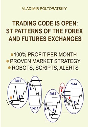 Trading Code is Open: ST Patterns of the Forex and Futures Exchanges, 100% Profit per Month, Proven Market Strategy, Robots, Scripts, Alerts Paperback – 17 May 2017