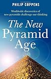 The New Pyramid Age: Worldwide Discoveries of New Pyramids Challenge Our Thinking