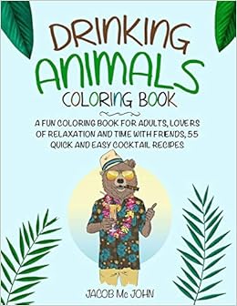 Download Amazon Com Drinking Animals Coloring Book A Fun Coloring Book For Adults Lovers Relaxation And Time With Friends 55 Quick And Easy Cocktail Recipes 9798640403565 Mc John Jacob Books