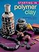 Starting in Polymer Clay: Techniques, Tools & Projects by 