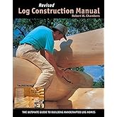 Revised Log Construction Manual - Ultimate Guide To Building Log Homes - Full Color Edition