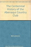 The Centennial History of the Abenaqui Country Club