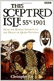 This Sceptred Isle: 55 BC – 1901: The Roman Invasion to the Death of Queen Victoria by Christopher Lee
