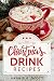 Christmas Drink Recipes: Simple & Easy Holiday Drink Recipes to Make at Home! (2017 Edition) by Hannie P. Scott