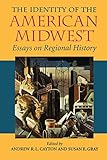 The Identity of the American Midwest: Essays on Regional History (Midwestern History and Culture)