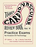 Todd's Cardiovascular Review Book Volume 5: Practice Exams for Invasive CV Technology (Todd's Cardiovascular Review Books)