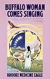 Buffalo Woman Comes Singing: The Spirit Song of a Rainbow Medicine Woman